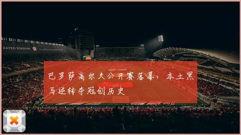 巴罗萨高尔夫公开赛落幕，本土黑马逆转夺冠创历史