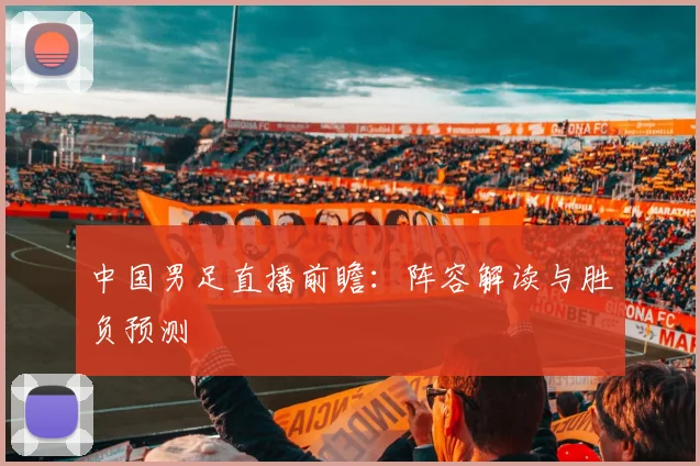 中国男足直播前瞻：阵容解读与胜负预测